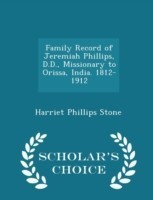 Family Record of Jeremiah Phillips, D.D., Missionary to Orissa, India. 1812-1912 - Scholar's Choice Edition