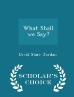 What Shall We Say? - Scholar's Choice Edition