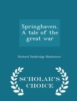 Springhaven. a Tale of the Great War - Scholar's Choice Edition