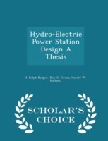 Hydro-Electric Power Station Design a Thesis - Scholar's Choice Edition