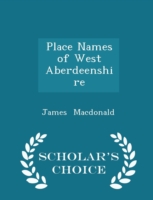 Place Names of West Aberdeenshire - Scholar's Choice Edition