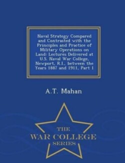 Naval Strategy Compared and Contrasted with the Principles and Practice of Military Operations on Land