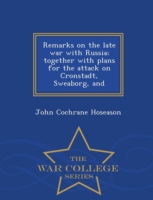 Remarks on the Late War with Russia; Together with Plans for the Attack on Cronstadt, Sweaborg, and - War College Series