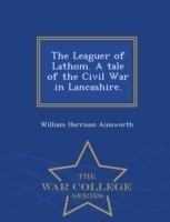 Leaguer of Lathom. a Tale of the Civil War in Lancashire. - War College Series