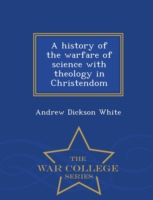 History of the Warfare of Science with Theology in Christendom - War College Series