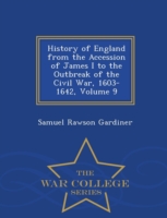 History of England from the Accession of James I to the Outbreak of the Civil War, 1603-1642, Volume 9 - War College Series
