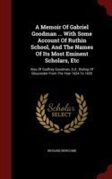 Memoir of Gabriel Goodman ... with Some Account of Ruthin School, and the Names of Its Most Eminent Scholars, Etc