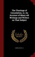 Theology of Consolation, Or, an Account of Many Old Writings and Writers on That Subject