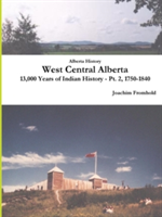 Alberta History: West Central Alberta, 13,000 Years of Indian History - Pt. 2, 1750-1840