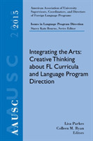 AAUSC 2015 Volume - Issues in Language Program Direction Integrating the Arts: Creative Thinking about FL Curricula and Language Program Direction