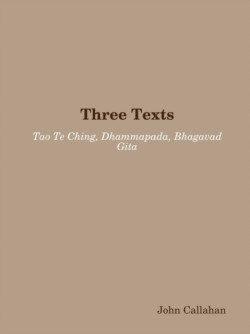 Three Texts: Tao Te Ching, Dhammapada, Bhagavad Gita