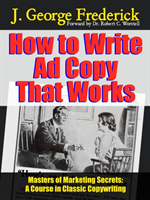 How to Write Ad Copy That Works - Masters of Marketing Secrets: A Course in Classic Copywriting