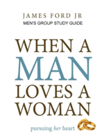 When a Man Loves a Woman - Men's Group Study Guide