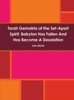 Torah Gematria of the Set-Apart Spirit: Babylon Has Fallen and Has Become A Desolation