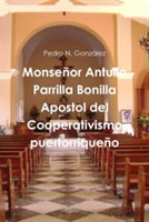 Monsenor Antulio Parrilla Bonilla Apostol Del Cooperativismo Puertorriqueno