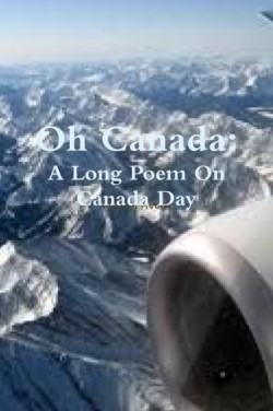 Oh Canada: A Long Poem on Canada Day