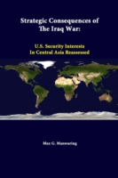 Strategic Consequences of the Iraq War: U.S. Security Interests in Central Asia Reassessed