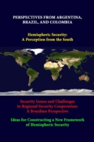 Perspectives from Argentina, Brazil, and Colombia -Hemispheric Security: A Perception from the South -Security Issues and Challenges to Regional Security Cooperation: A Brazilian Perspective -Ideas for Constructing A New Framework of Hemispheric Security