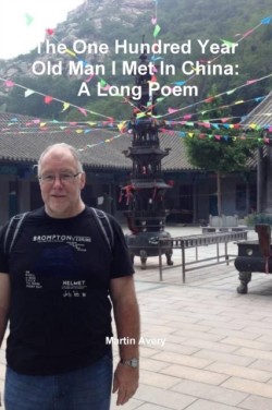 One Hundred Year Old Man I Met in China: A Long Poem