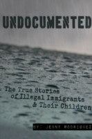 Undocumented: the True Stories of Illegal Immigrants and Their Children