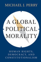 A Global Political Morality Human Rights, Democracy, and Constitutionalism