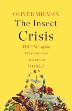 Insect Crisis - The Fall of the Tiny Empires That Run the World