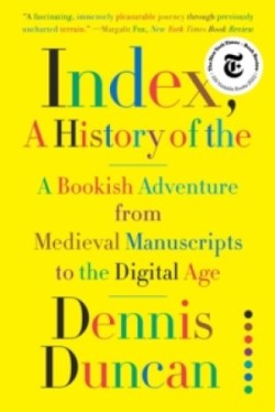 Index, A History of the - A Bookish Adventure from Medieval Manuscripts to the Digital Age