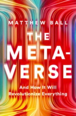 The Metaverse: And How it Will Revolutionize Everything