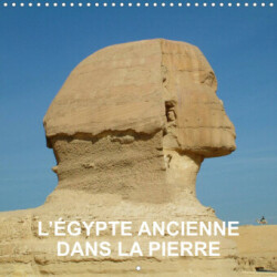 L'Égypte ancienne dans la pierre (Calendrier mural 2023 300 × 300 mm Square)