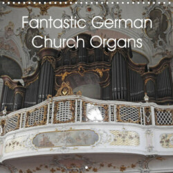 Fantastic German Church Organs (Wall Calendar 2023 300 × 300 mm Square)