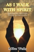 As I Walk with Spirit: Hypnotherapy, Past Lives, Healing and Spirituality