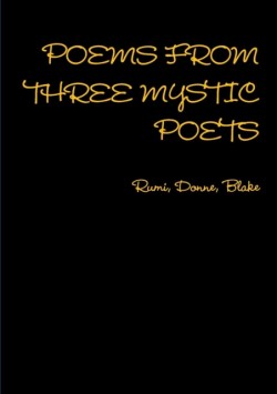 Poems from Three Mystic Poets Rumi, Donne, Blake