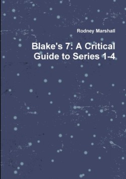 Blake's 7: A Critical Guide to Series 1-4