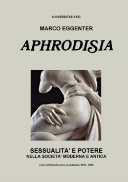 Aphrodisia: Sessualita e Potere Nella Societa Moderna e Antica