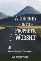 Journey into Prophetic Worship. Book 1: Old Testament