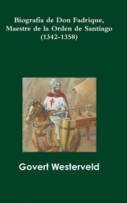 Biografia De Don Fadrique, Maestre De La Orden De Santiago (1342-1358)