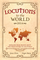 Locutions to the World 2014 - Messages from Heaven About the Near Future of Our World