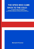 Spies Who Came Back to the Cold: an Icelandic Saga of Secret Agents, Intelligence Agencies, Deception, Political Intrigue and International Diplomacy During the Second World War