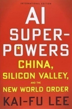 AI Superpowers: China, Silicon Valley and the New World Order HB