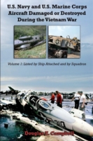 U.S. Navy and U.S. Marine Corps Aircraft Damaged or Destroyed During the Vietnam War. Volume 1: List