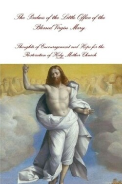 Psalms of the Little Office of the Blessed Virgin Mary: Encouragement and Hope for the Restoration of Holy Mother Church