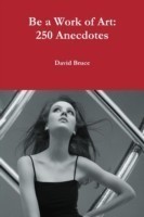 Be a Work of Art: 250 Anecdotes and Stories