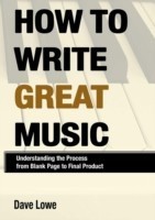 How to Write Great Music - Understanding the Process from Blank Page to Final Product