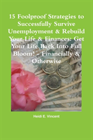 15 Foolproof Strategies to Successfully Survive Unemployment & Rebuild Your Life & Finances: Get Your Life Back into Full Bloom! - Financially & Otherwise