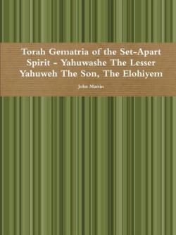 Torah Gematria of the Set-Apart Spirit - Yahuwashe the Lesser Yahuweh the Son, the Elohiyem