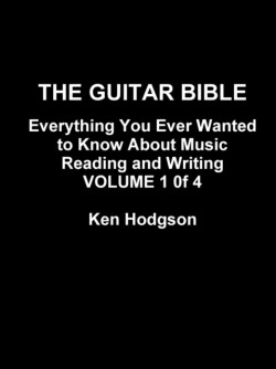 Guitar Bible: Everything You Ever Wanted to Know About Music Reading and Writing: Volume 1 of 4