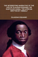 Interesting Narrative of the Life of Olaudah Equiano, or Gustavus Vassa, the African Written by Himself