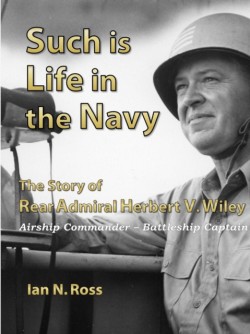 Such is Life in the Navy - the Story of Rear Admiral Herbert V. Wiley - Airship Commander, Battleship Captain