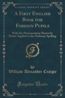 A FIRST ENGLISH BOOK FOR FOREIGN PUPILS: