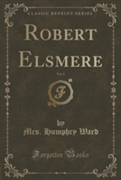 ROBERT ELSMERE, VOL. 1 CLASSIC REPRINT